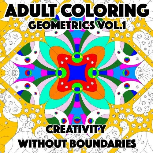 Adult Coloring - Geometrics Vol. 1 - Creativity Without Boundaries: Adult Coloring Books [Book]